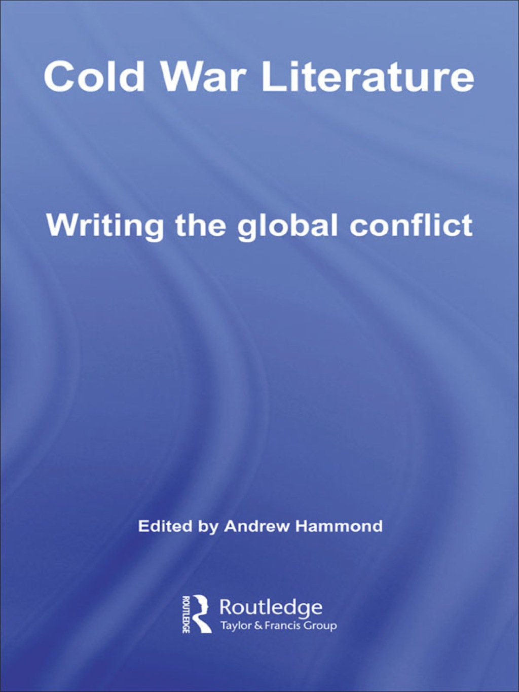 Cold War Literature Writing the Global Conflict 1st Edition