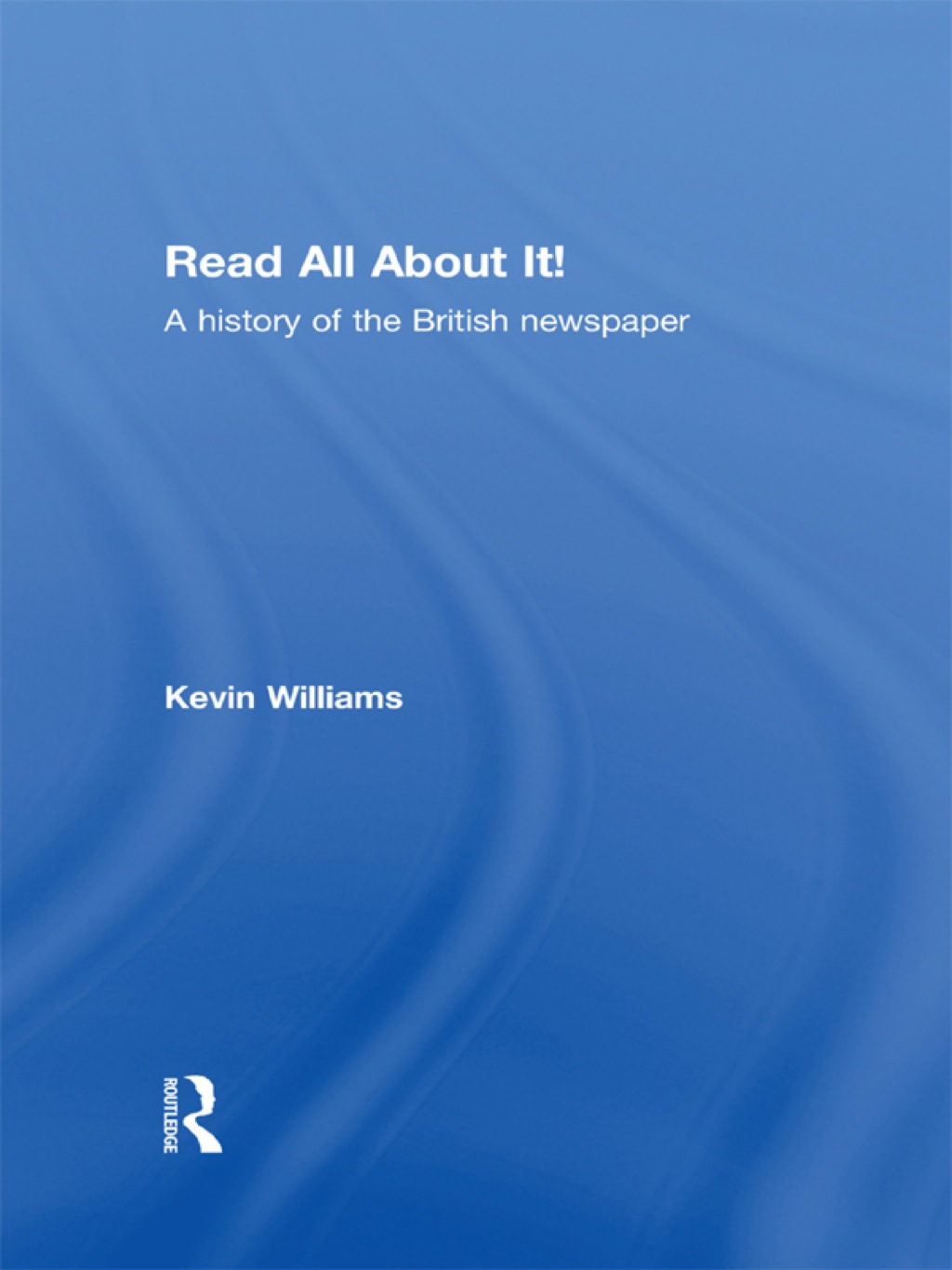 Read All About It! A History of the British Newspaper 1st Edition