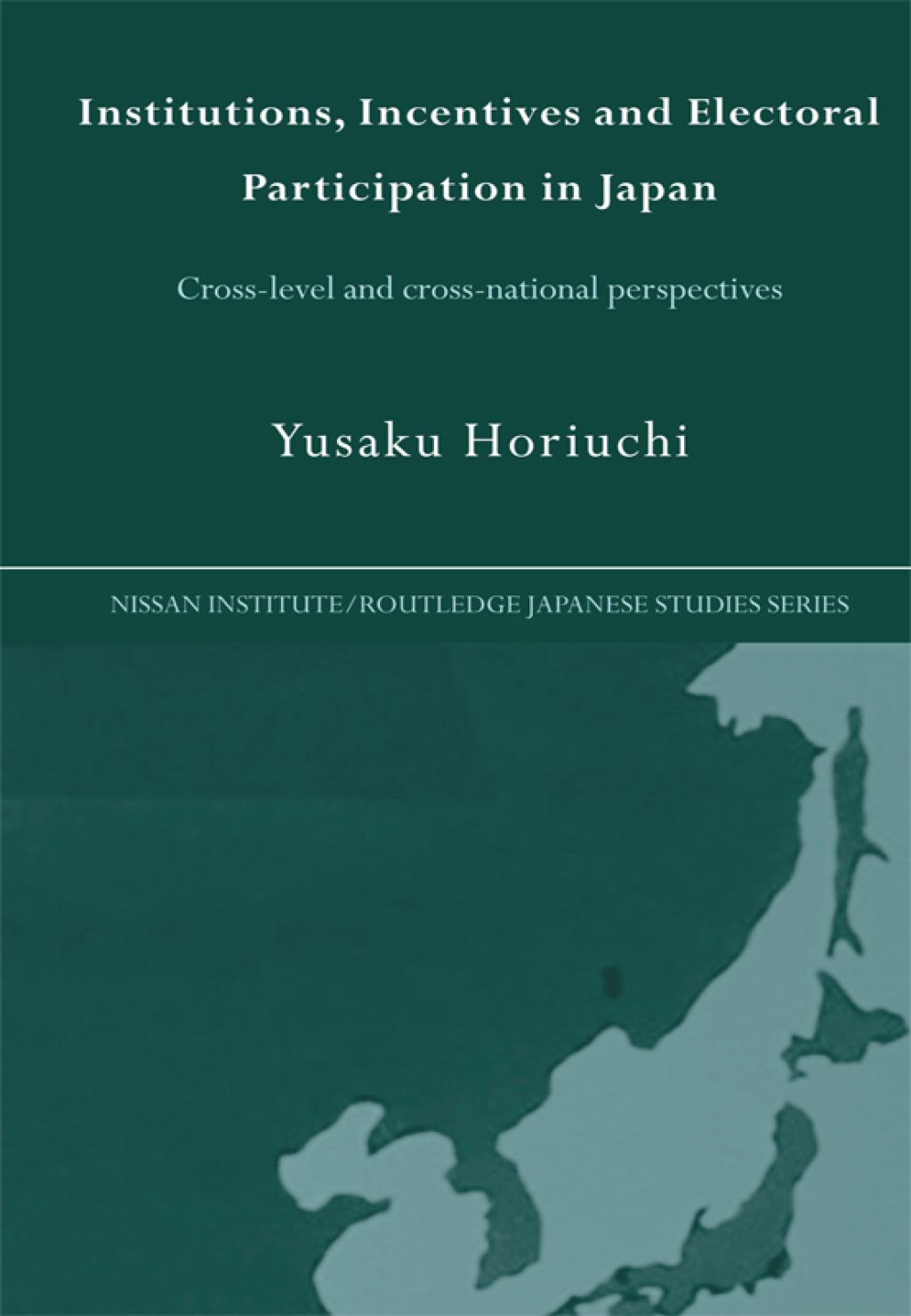 Institutions, Incentives and Electoral Participation in Japan Cross-Level and Cross-National Perspectives 1st Edition