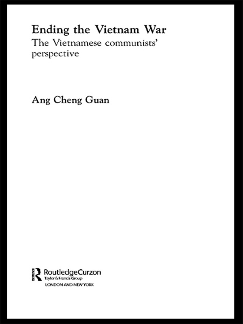Ending the Vietnam War The Vietnamese Communists’ Perspective 1st Edition