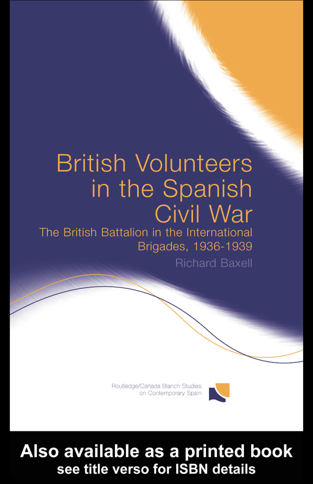British Volunteers in the Spanish Civil War The British Battalion in the International Brigades, 1936-1939 1st Edition