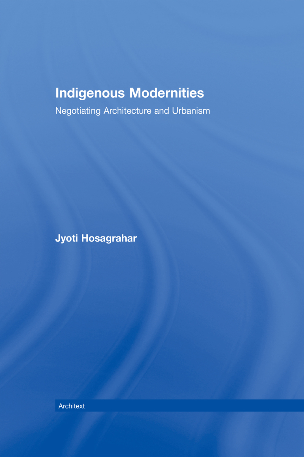 Indigenous Modernities Negotiating Architecture and Urbanism 1st Edition