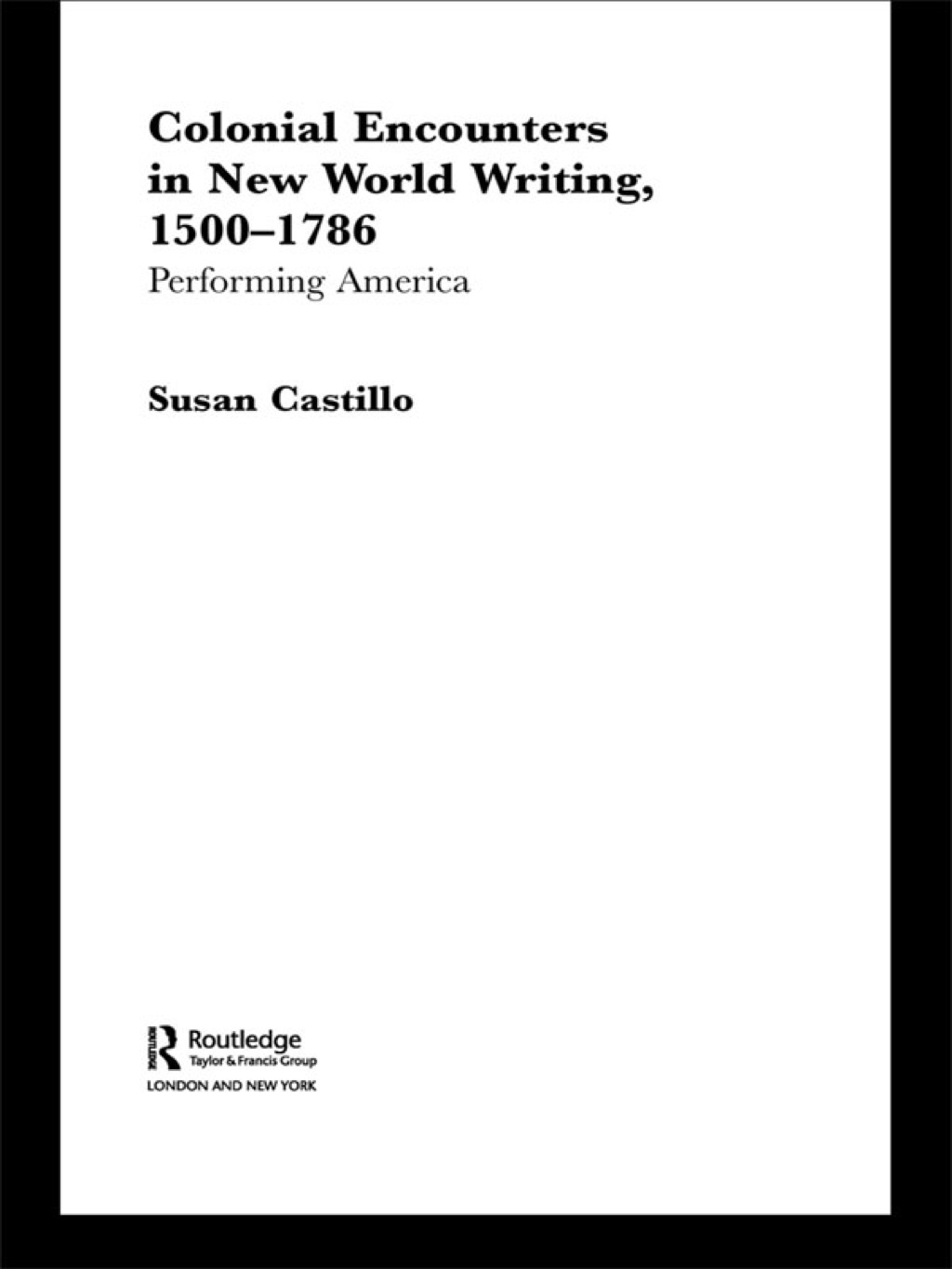 Colonial Encounters in New World Writing, 1500-1786 Performing America 1st Edition