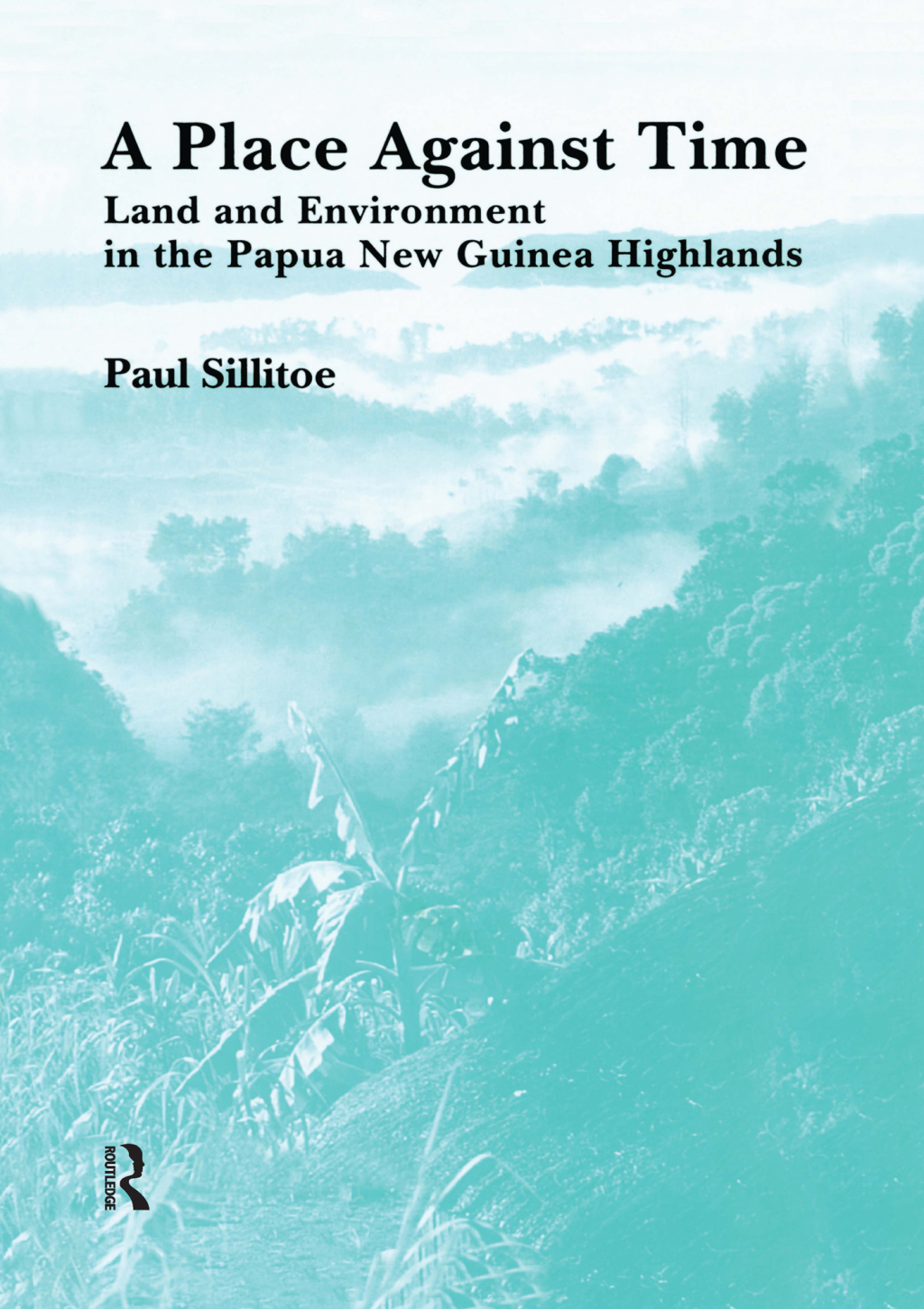 A Place Against Time Land and Environment in the Papua New Guinea Highlands 1st Edition