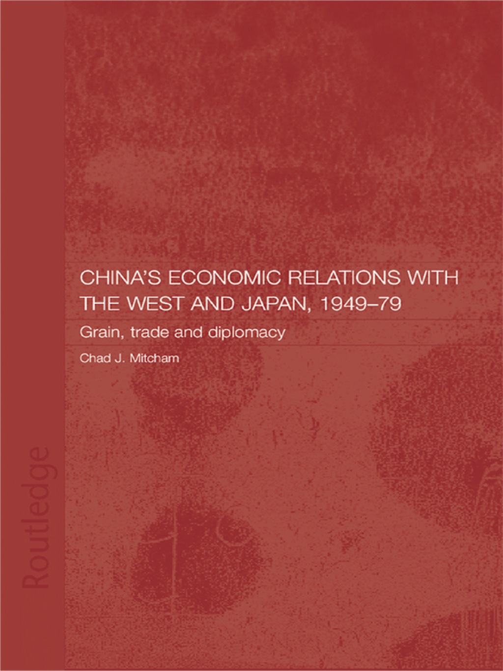 China’s Economic Relations with the West and Japan, 1949-1979 Grain, Trade and Diplomacy 1st Edition