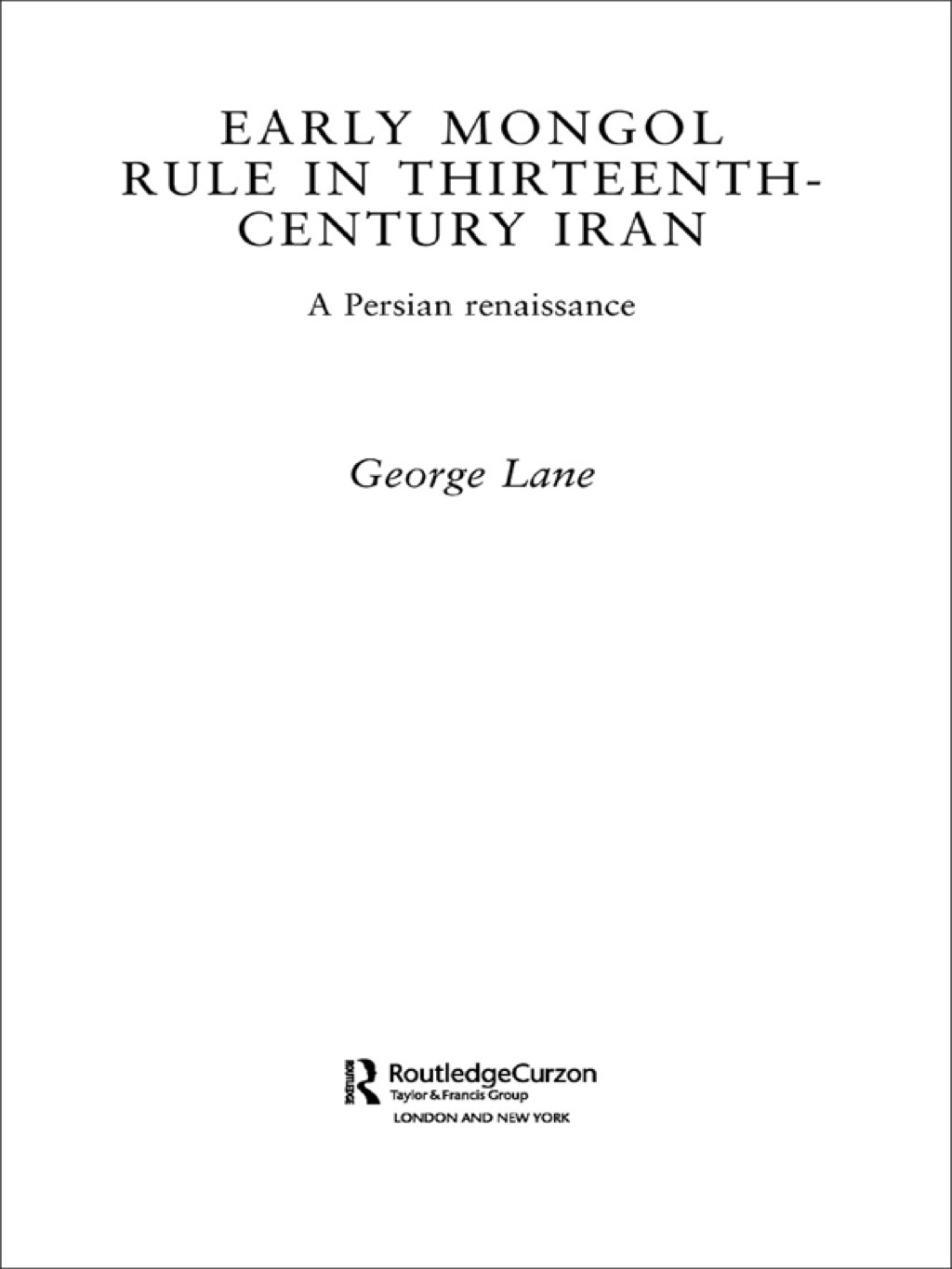Early Mongol Rule in Thirteenth-Century Iran A Persian Renaissance 1st Edition