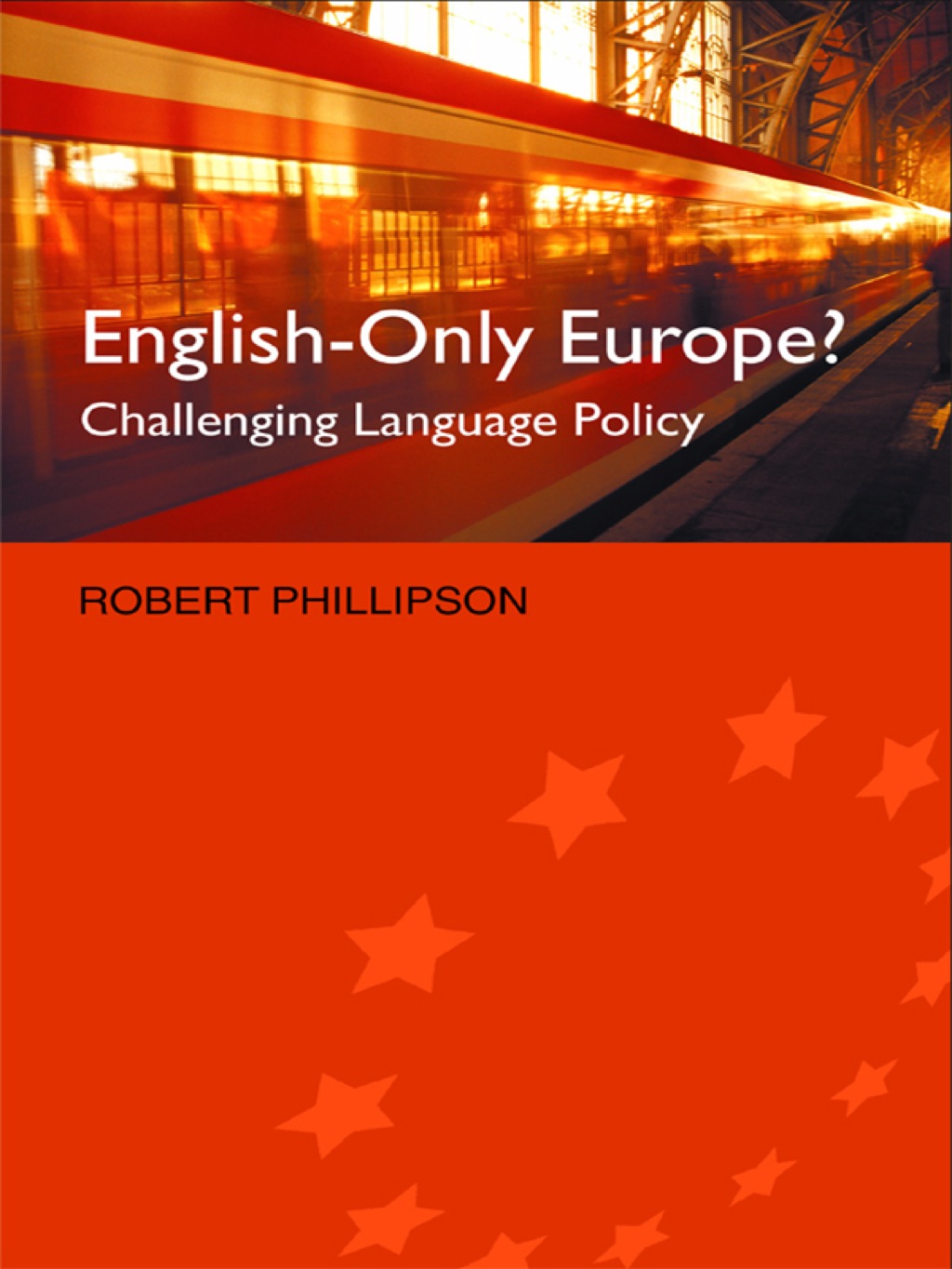 English-Only Europe? Challenging Language Policy 1st Edition