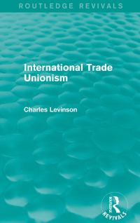 Cover image: International Trade Unionism (Routledge Revivals) 1st edition 9780415702690