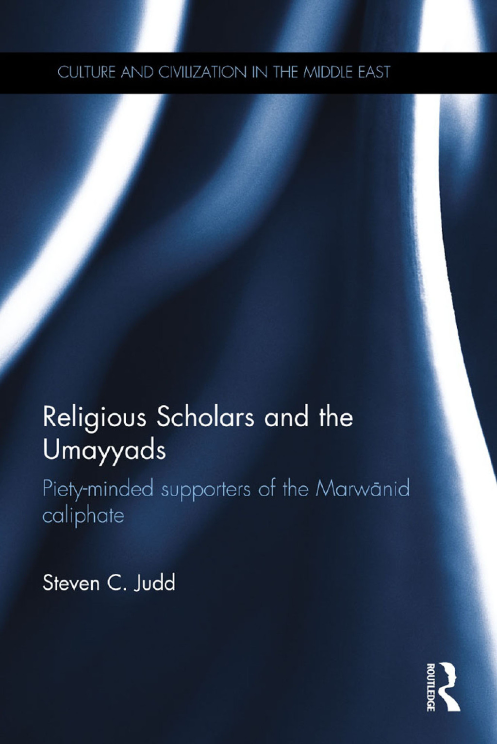 Religious Scholars and the Umayyads Piety-Minded Supporters of the Marwanid Caliphate 1st Edition