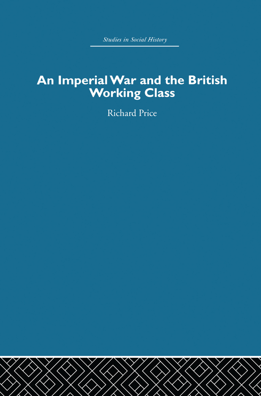 An Imperial War and the British Working Class Working-Class Attitudes and Reactions to the Boer War, 1899-1902 1st Edition