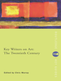 صورة الغلاف: Key Writers on Art: The Twentieth Century 1st edition 9780415222013