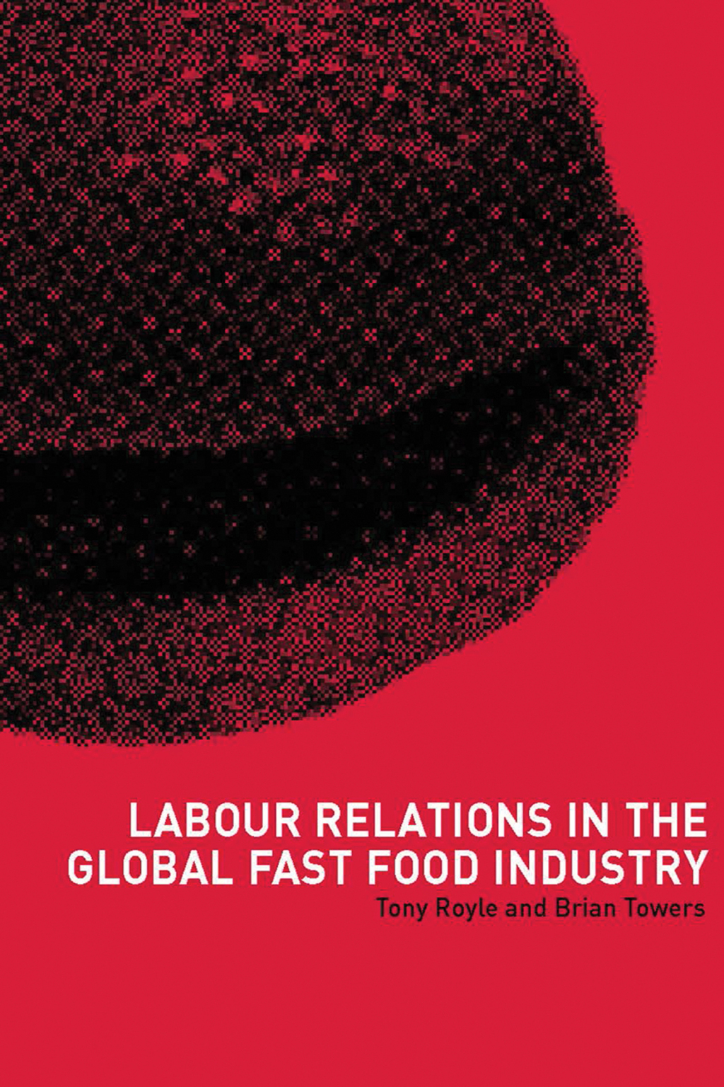 Labour Relations in the Global Fast-Food Industry 1st Edition
