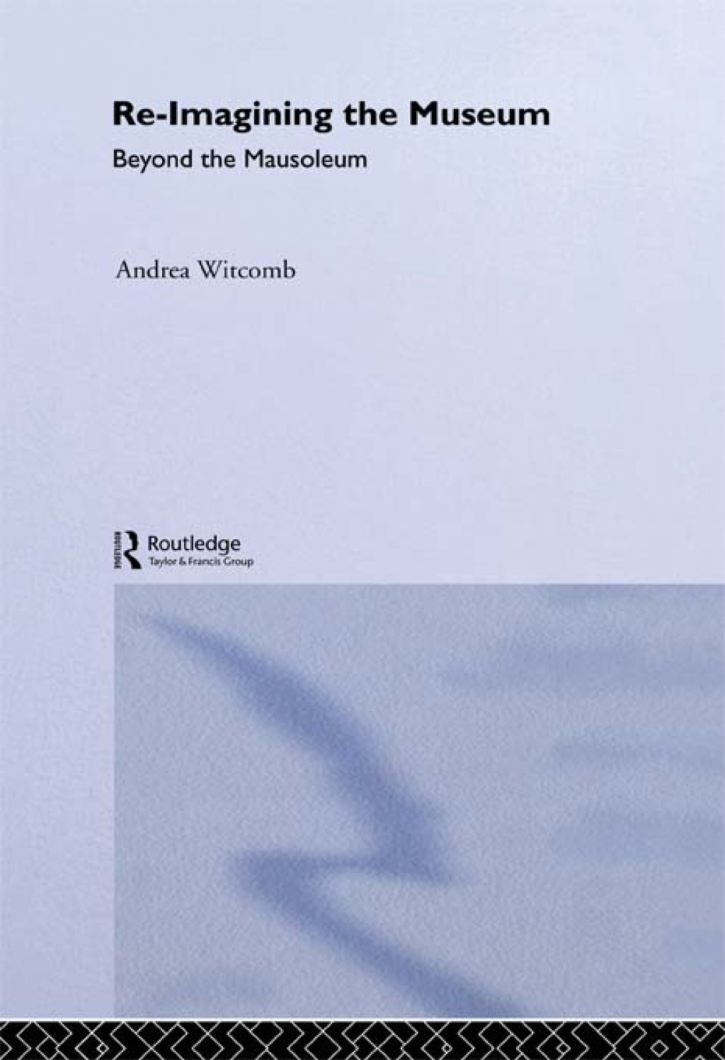 Re-Imagining the Museum Beyond the Mausoleum 1st Edition