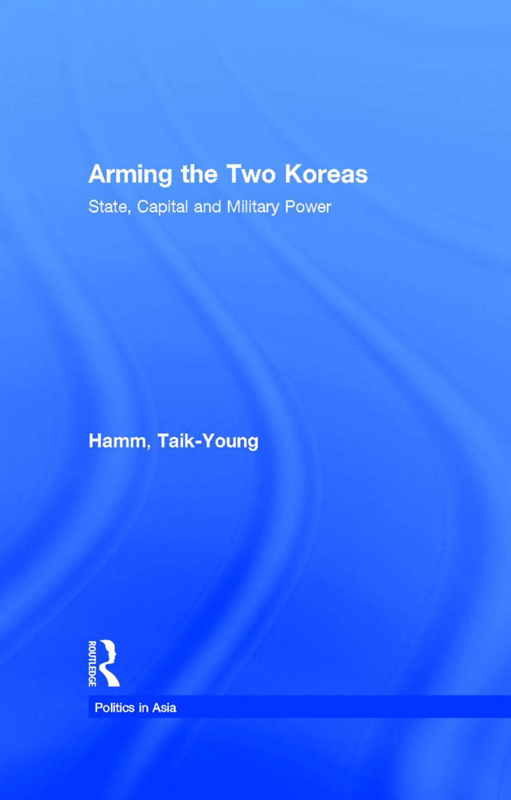 Arming the Two Koreas State, Capital and Military Power 1st Edition