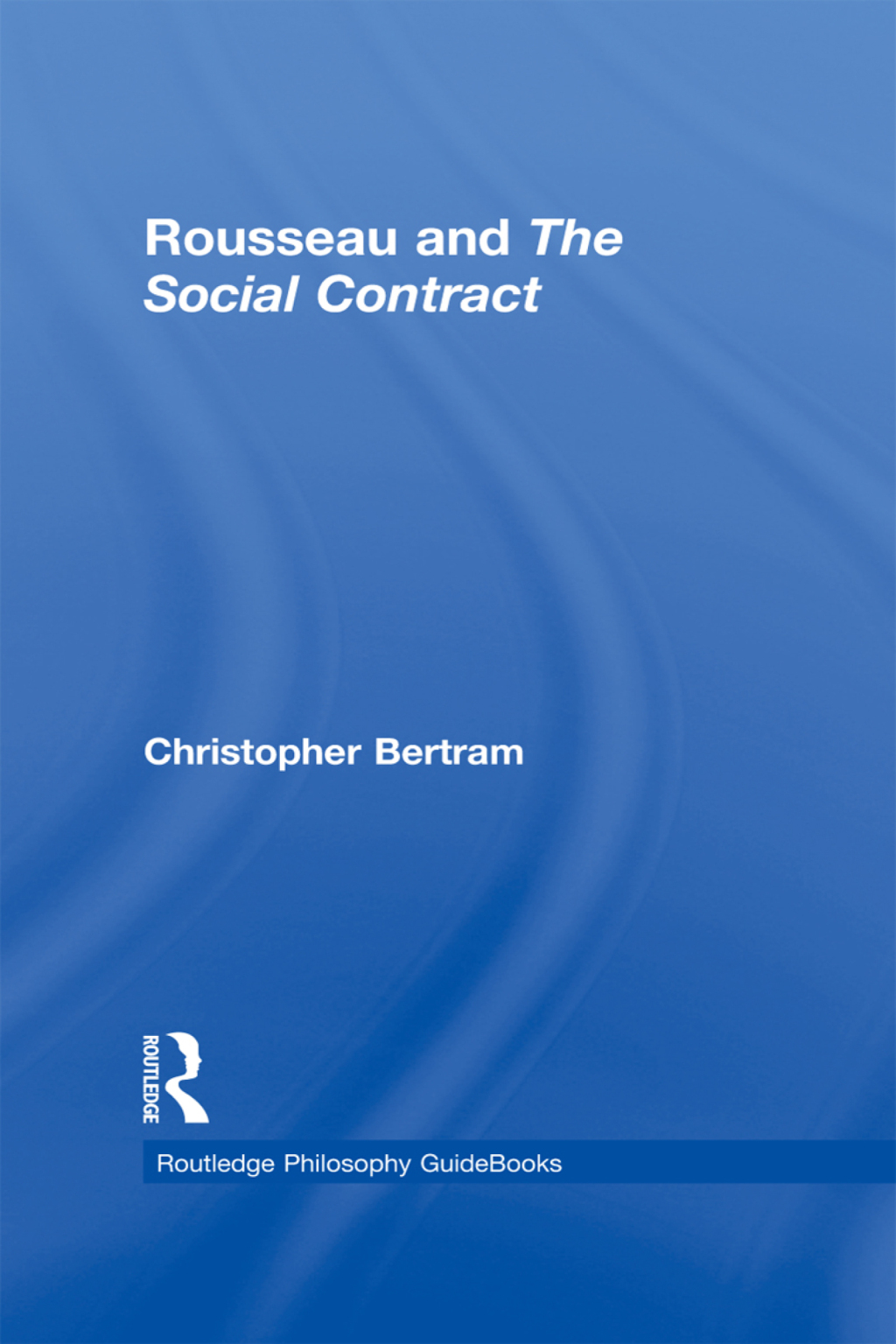 Routledge Philosophy GuideBook to Rousseau and the Social Contract 1st Edition