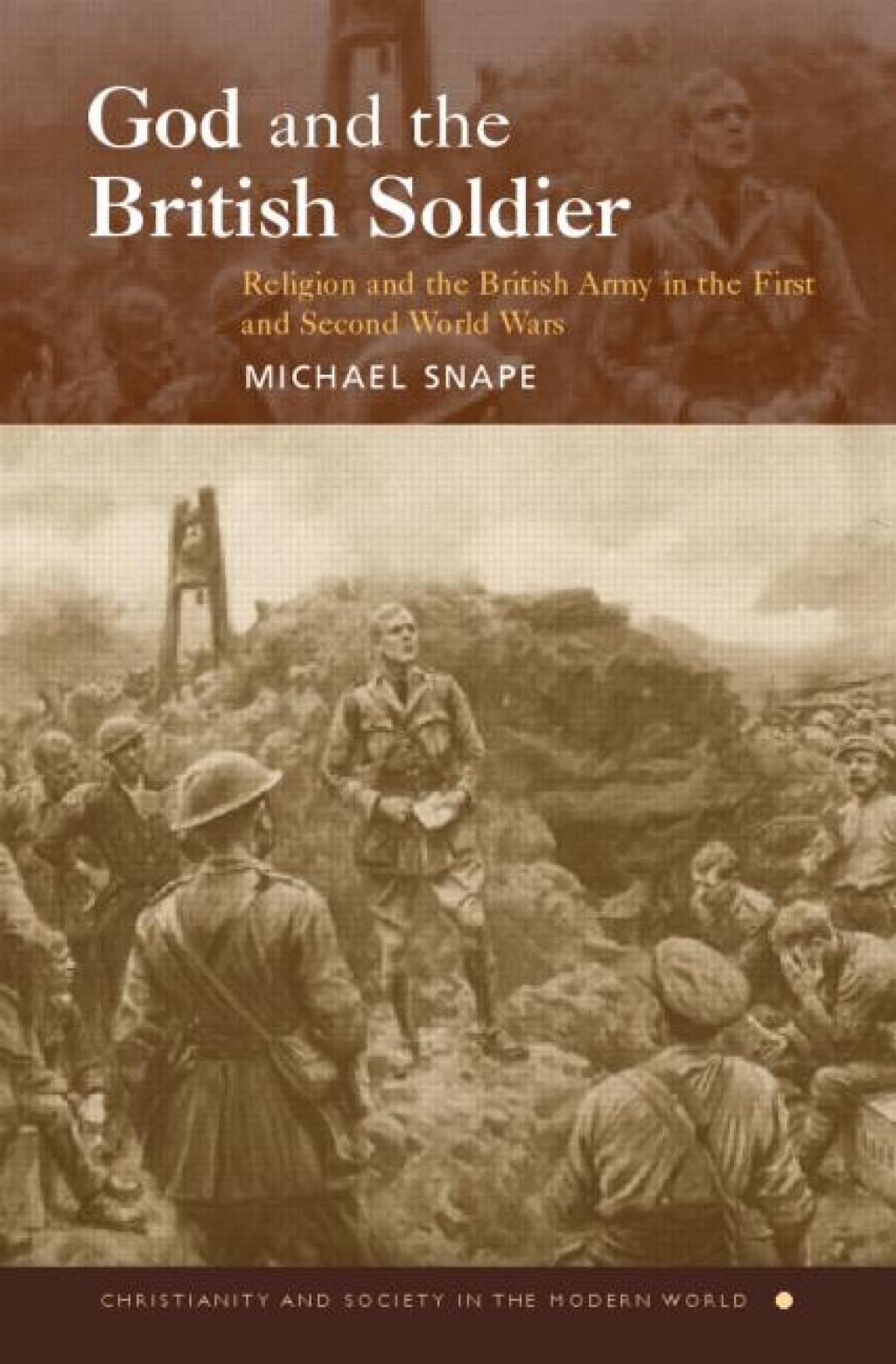 God and the British Soldier Religion and the British Army in the First and Second World Wars 1st Edition