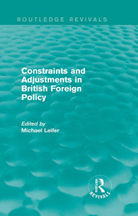 Cover image: Constraints and Adjustments in British Foreign Policy (Routledge Revivals) 1st edition 9780415709651