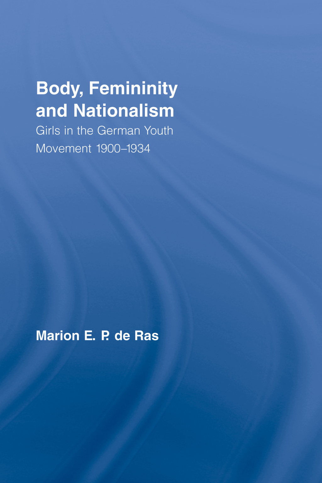 Body, Femininity and Nationalism Girls in the German Youth Movement 1900–1934 1st Edition