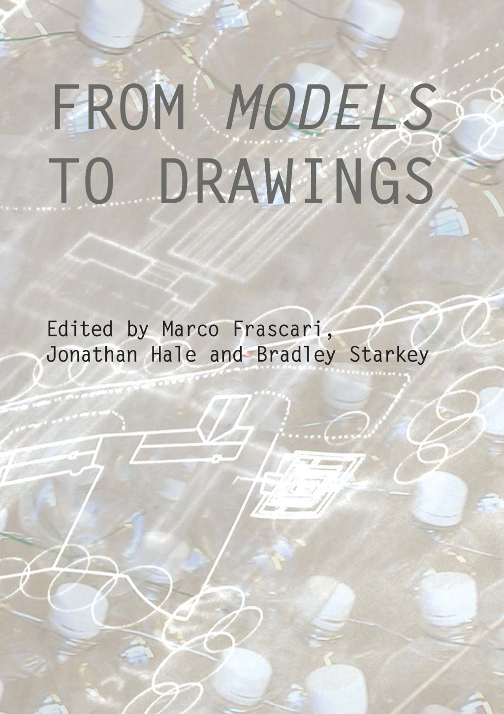 From Models to Drawings Imagination and Representation in Architecture 1st Edition