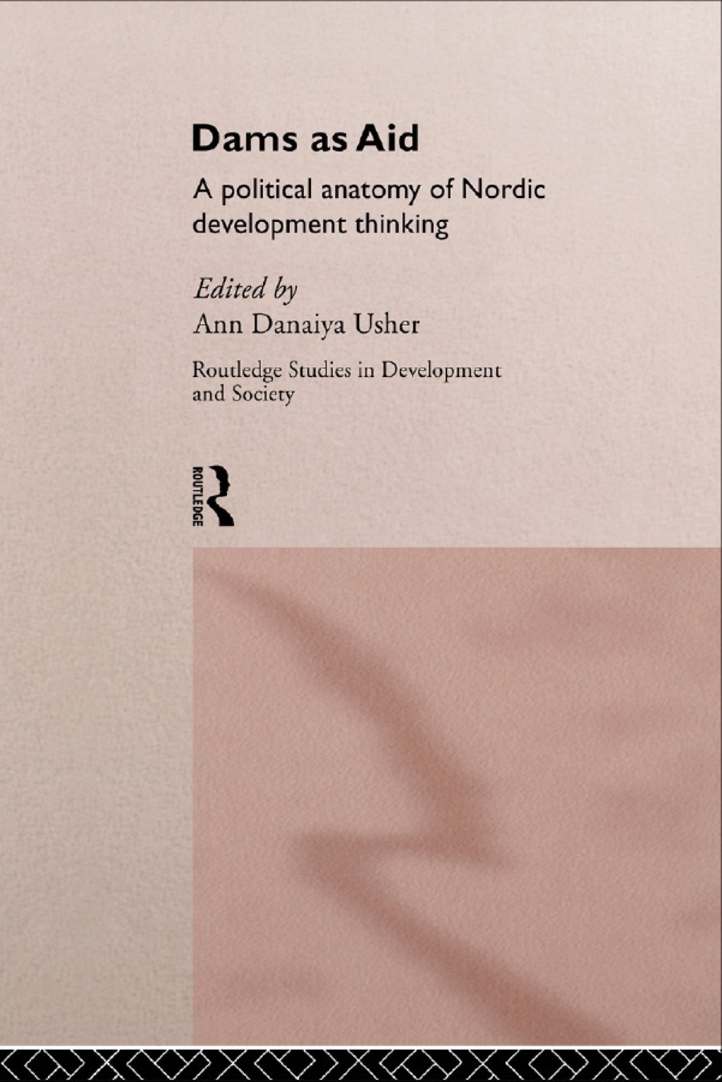 Dams as Aid A political anatomy of Nordic development thinking 1st Edition