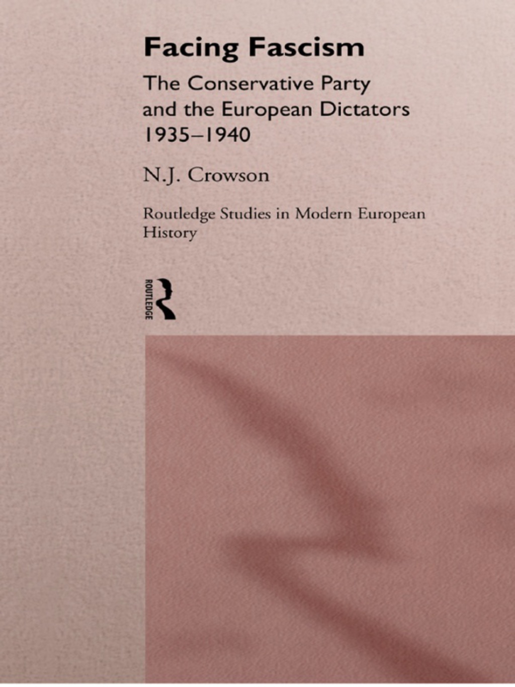 Facing Fascism The Conservative Party and The European Dictators 1935 -1940 1st Edition