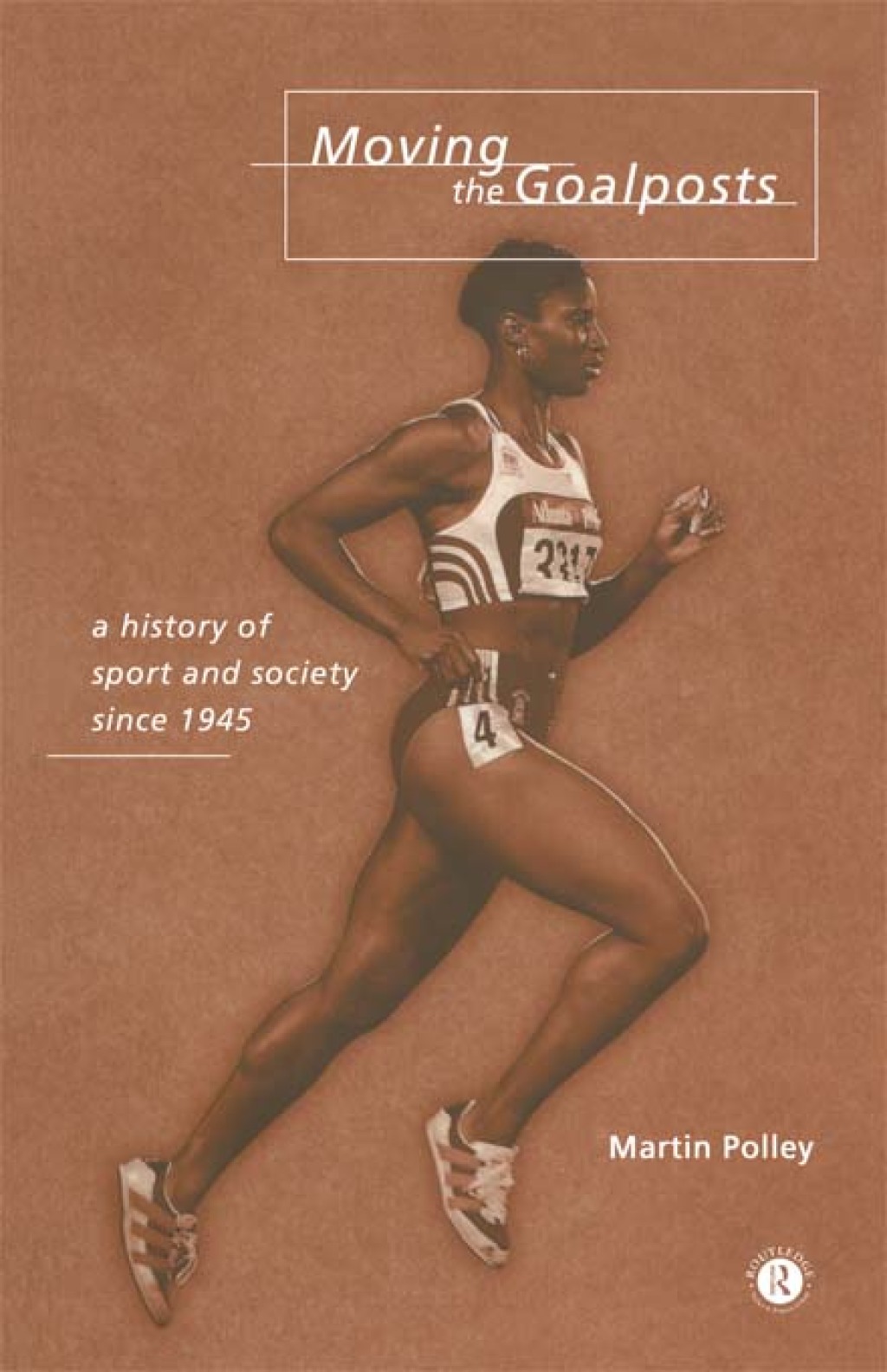 Moving the Goalposts A History of Sport and Society in Britain since 1945 1st Edition