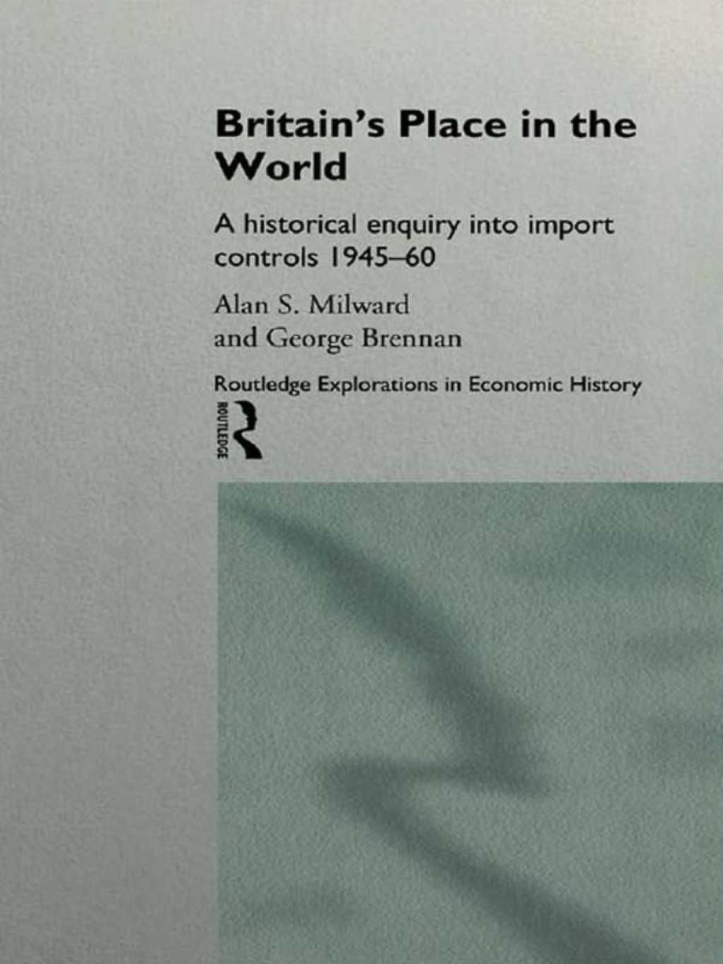Britain’s Place in the World Import Controls 1945-60 1st Edition