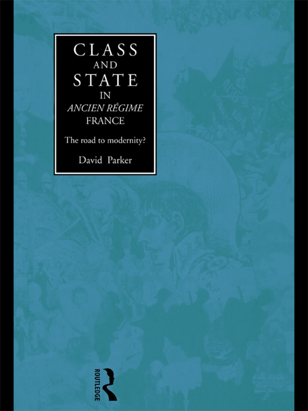 Class and State in Ancien Regime France The Road to Modernity? 1st Edition