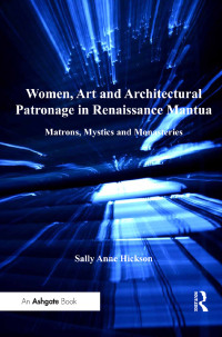 Cover image: Women, Art and Architectural Patronage in Renaissance Mantua 1st edition 9781409427520