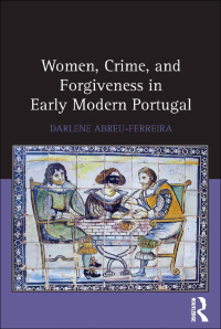 Omslagafbeelding: Women, Crime, and Forgiveness in Early Modern Portugal 1st edition 9781472442314