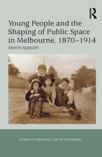 Omslagafbeelding: Young People and the Shaping of Public Space in Melbourne, 1870-1914 1st edition 9781138271111