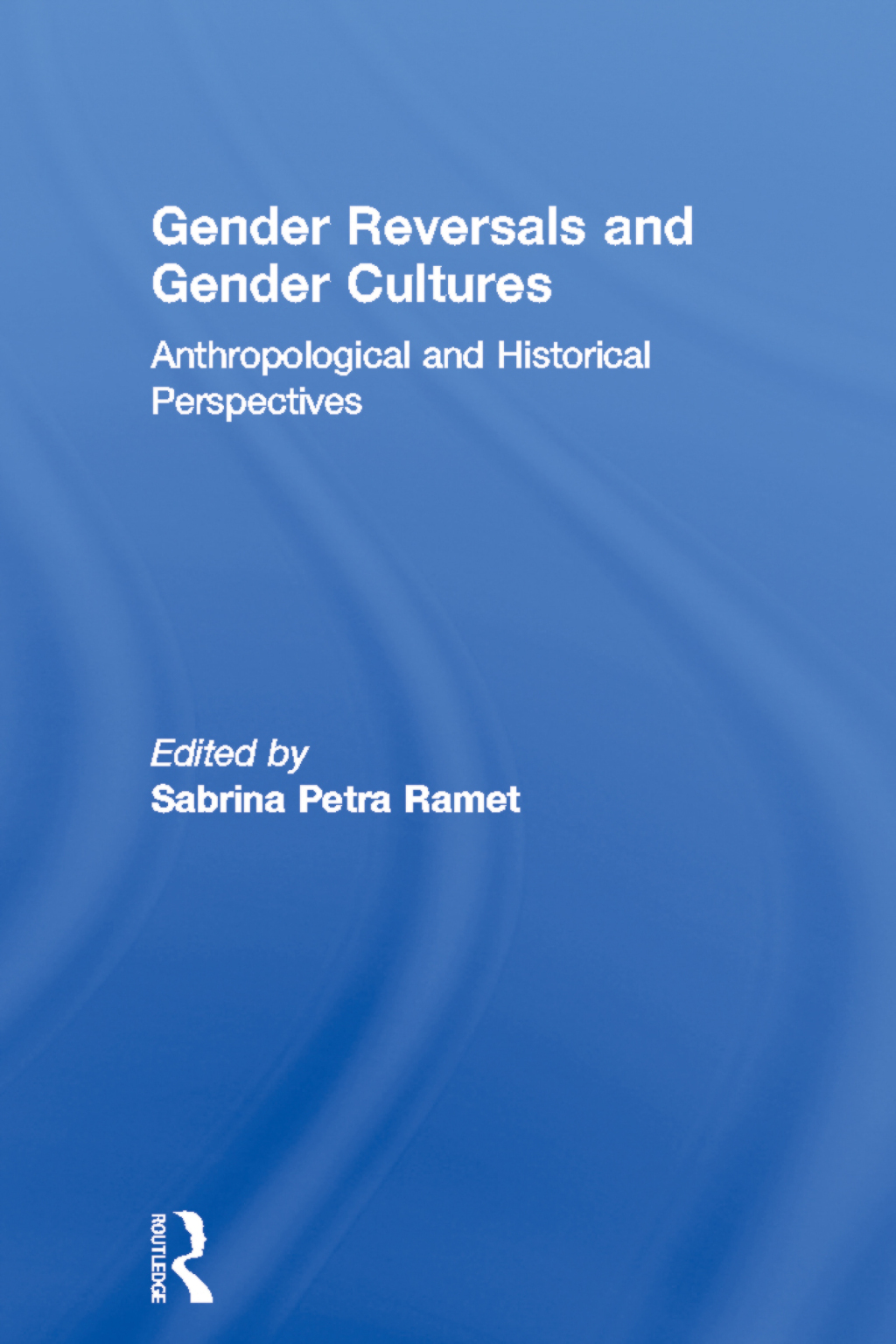 Gender Reversals and Gender Cultures Anthropological and Historical Perspectives 1st Edition