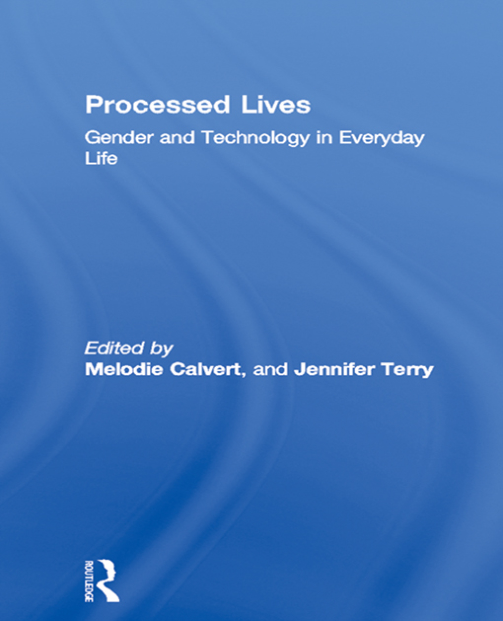 Processed Lives Gender and Technology in Everyday Life 1st Edition