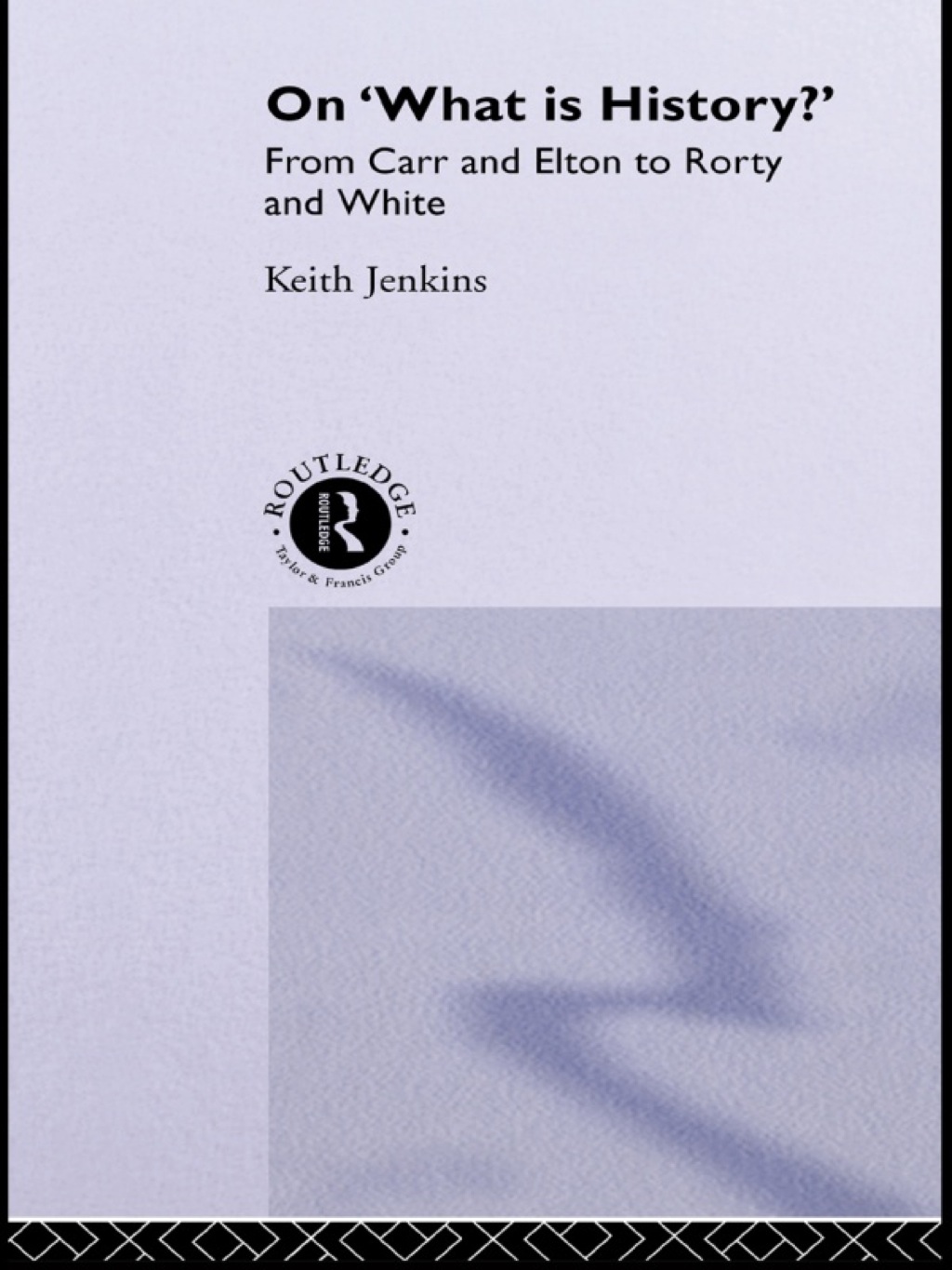 On ‘What Is History?’ From Carr and Elton to Rorty and White 1st Edition