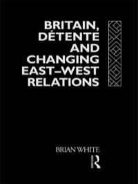 Imagen de portada: Britain, Detente and Changing East-West Relations 1st edition 9780415078412
