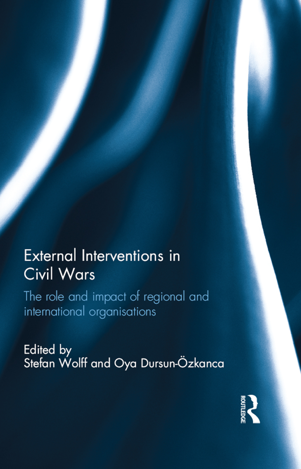 External Interventions in Civil Wars The Role and Impact of Regional and International Organisations 1st Edition