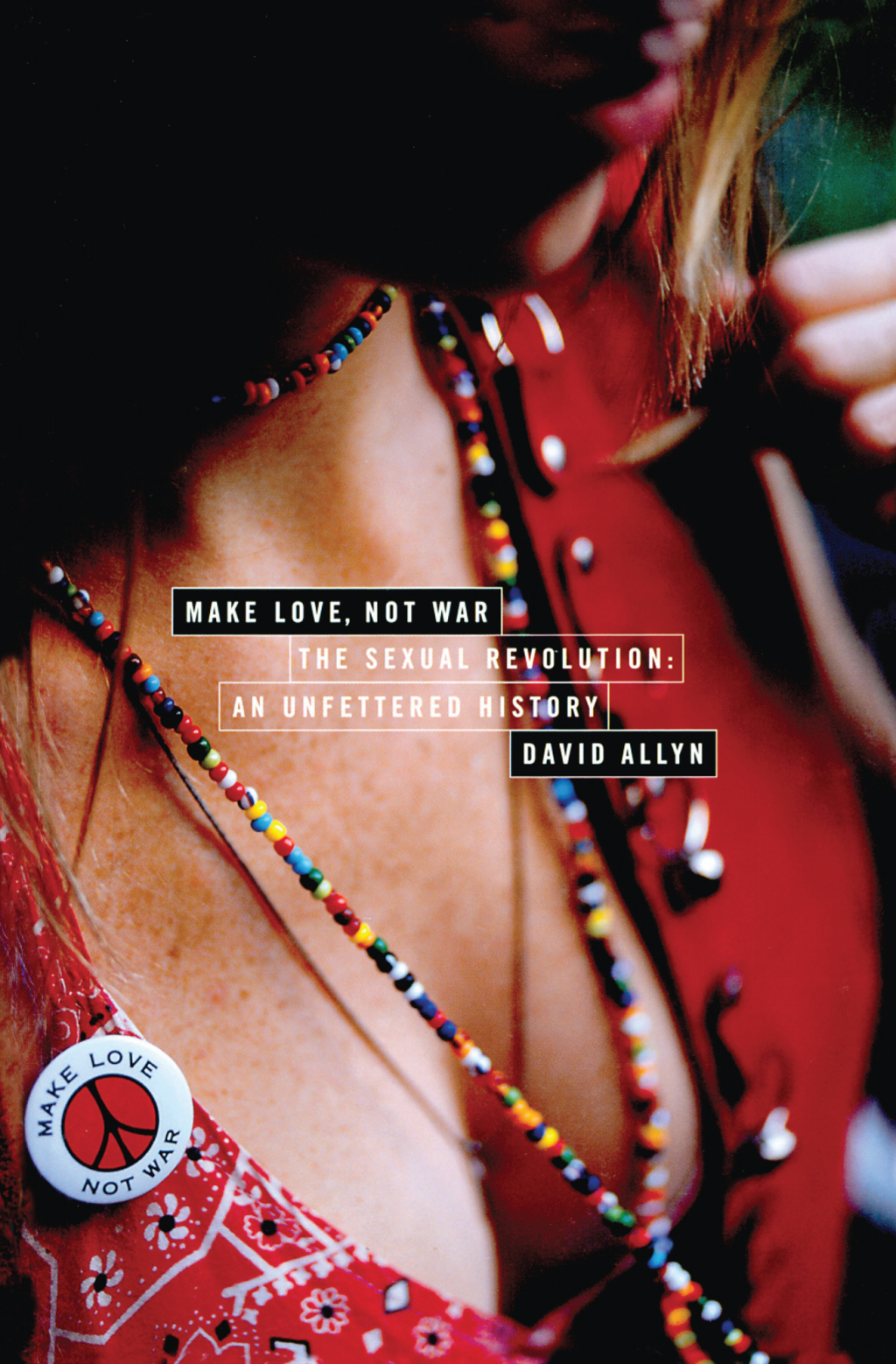 Make Love, Not War The Sexual Revolution: An Unfettered History 1st Edition