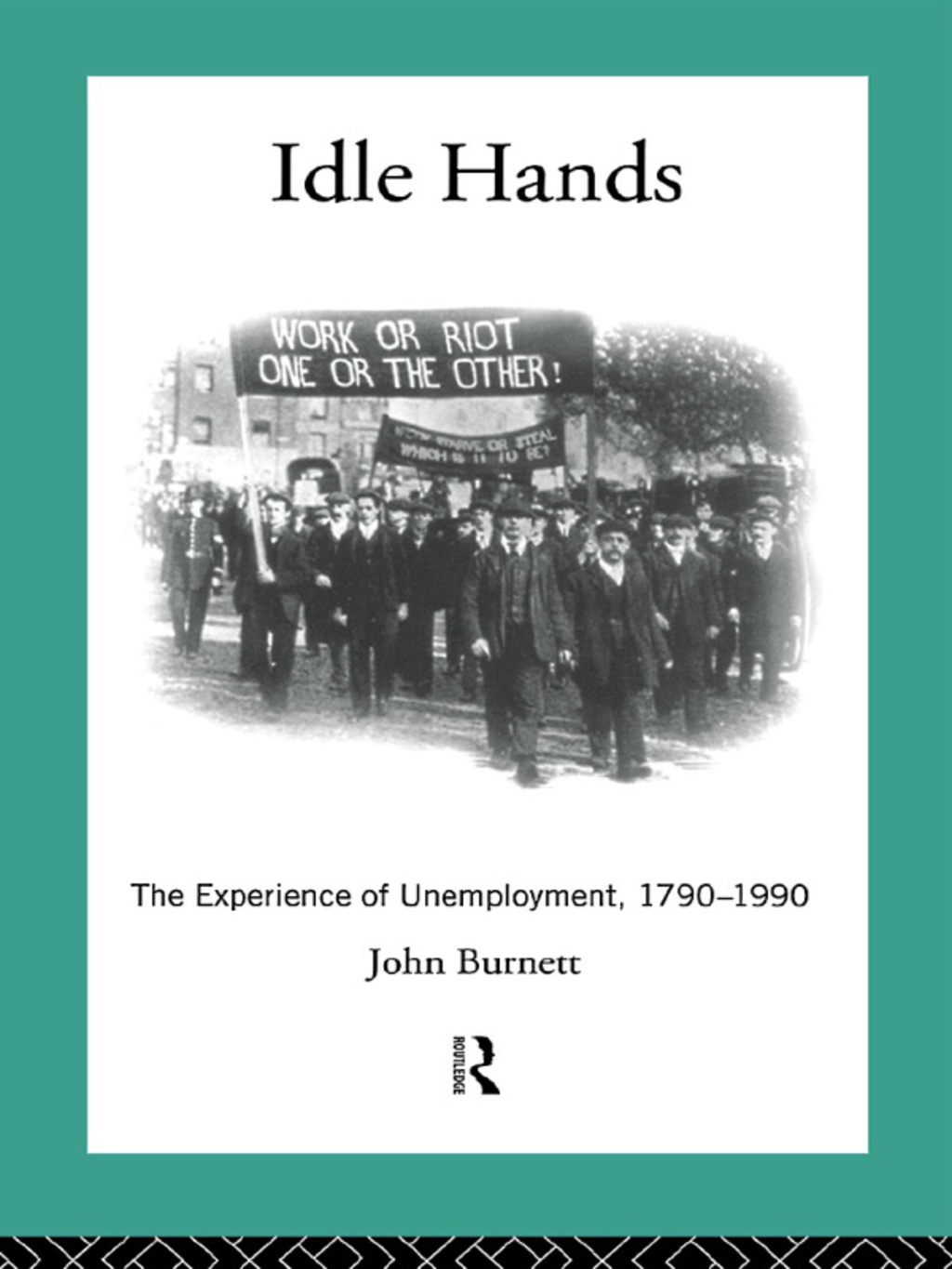 Idle Hands The Experience of Unemployment, 1790-1990 1st Edition