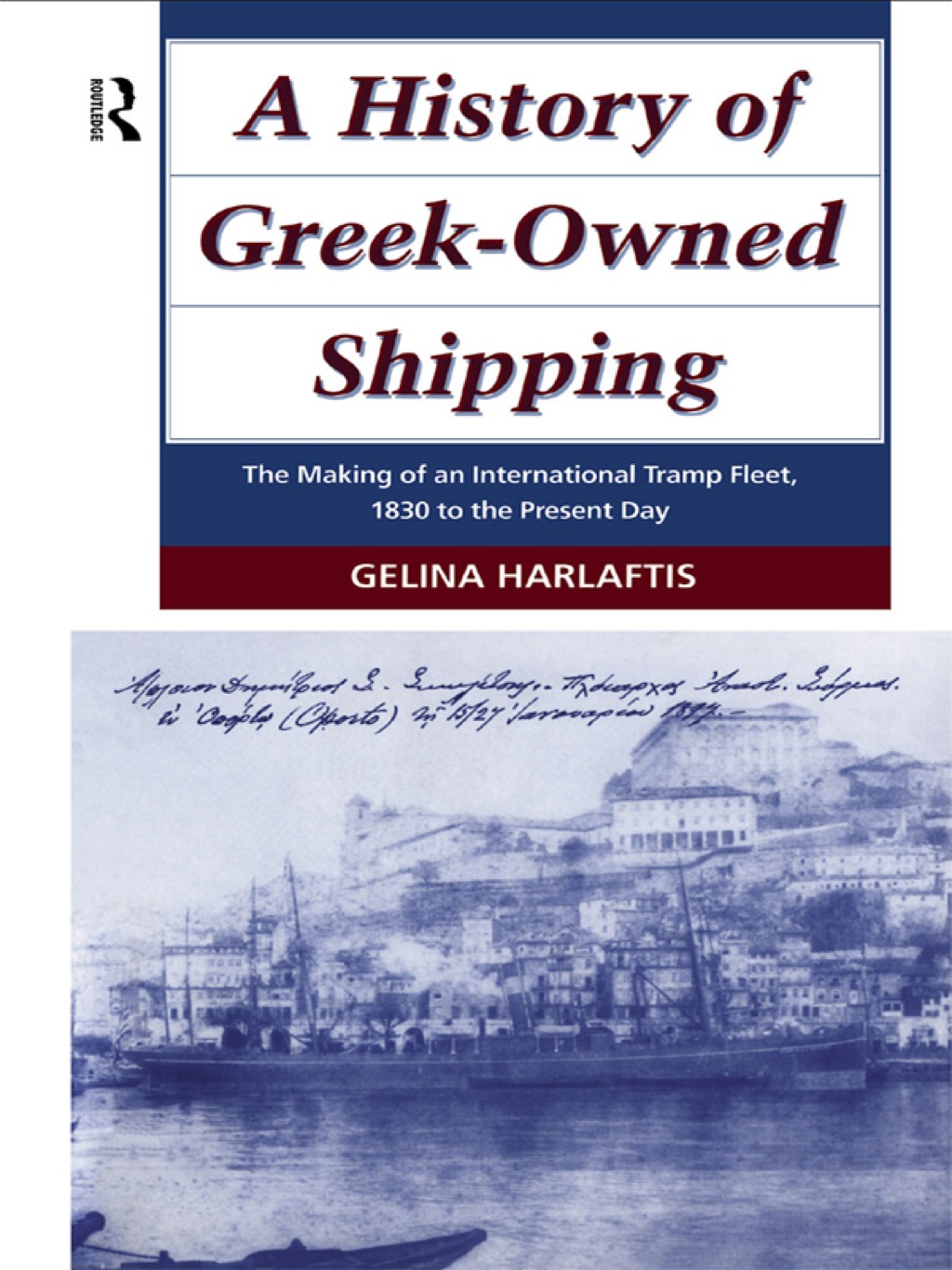 A History of Greek-Owned Shipping The Making of an International Tramp Fleet, 1830 to the Present Day 1st Edition