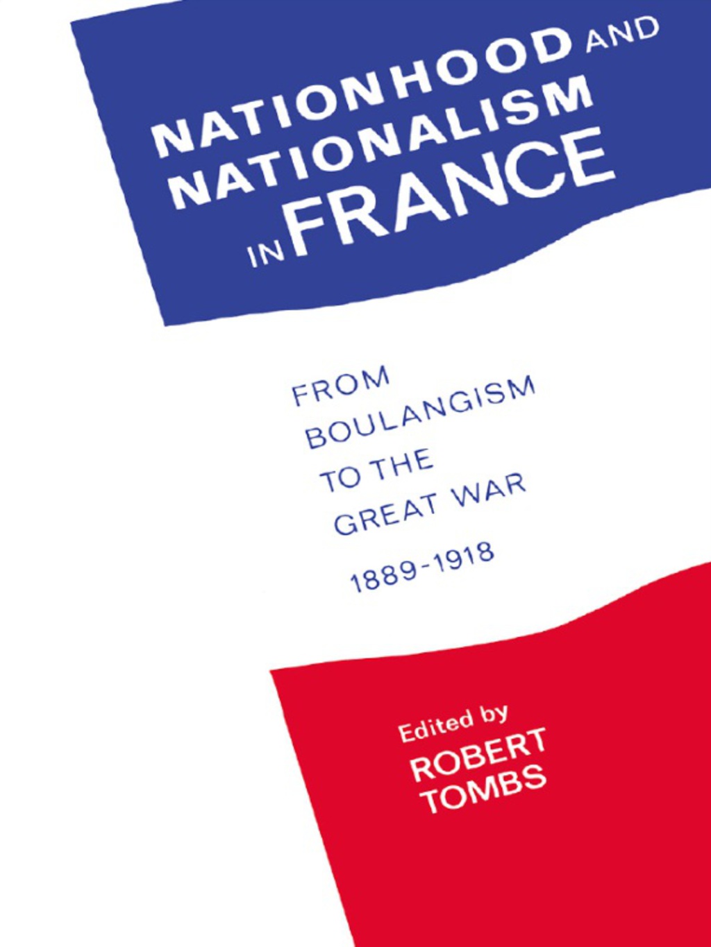 Nationhood and Nationalism in France From Boulangism to the Great War 1889-1918 1st Edition
