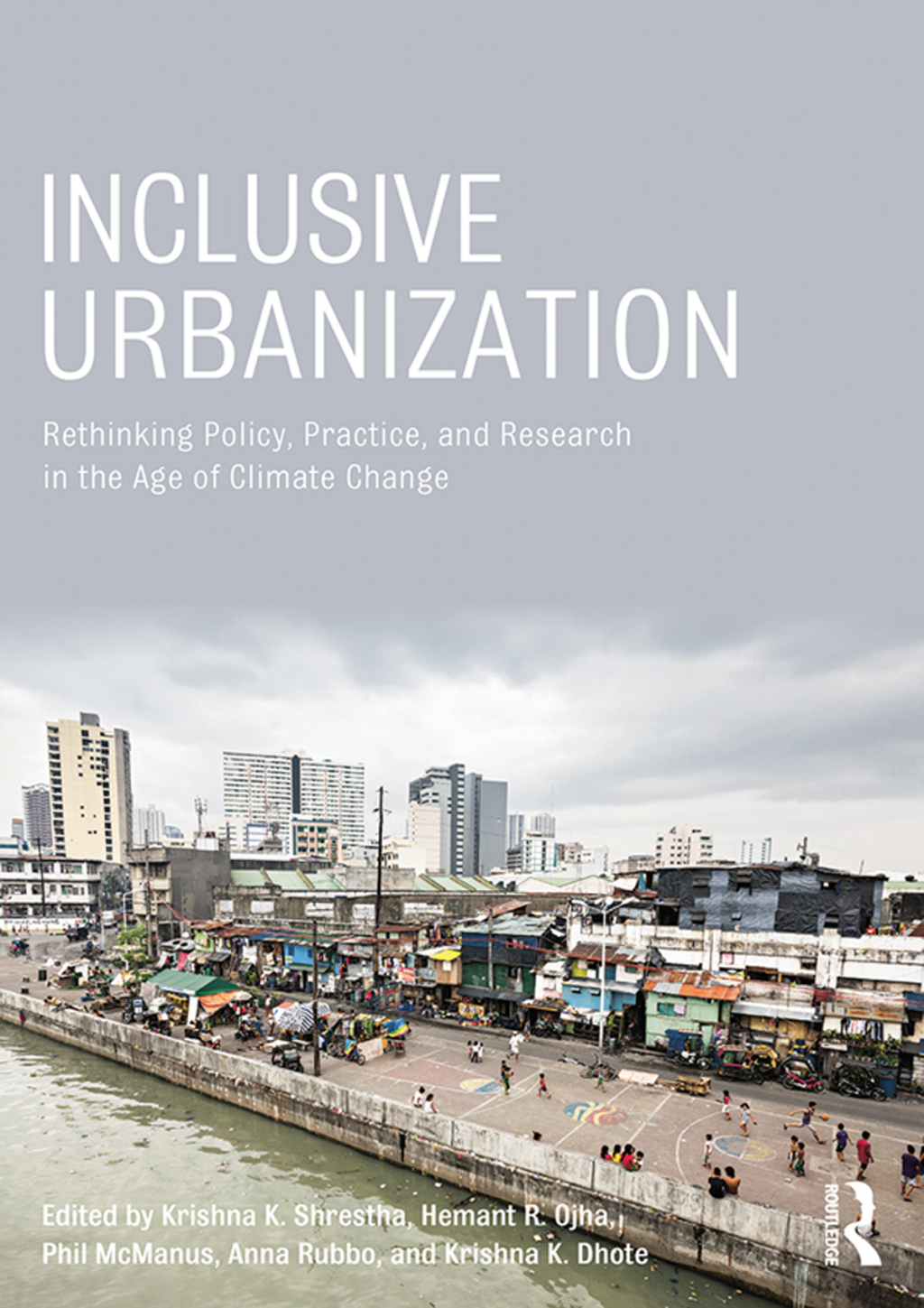 Inclusive Urbanization Rethinking Policy, Practice and Research in the Age of Climate Change 1st Edition