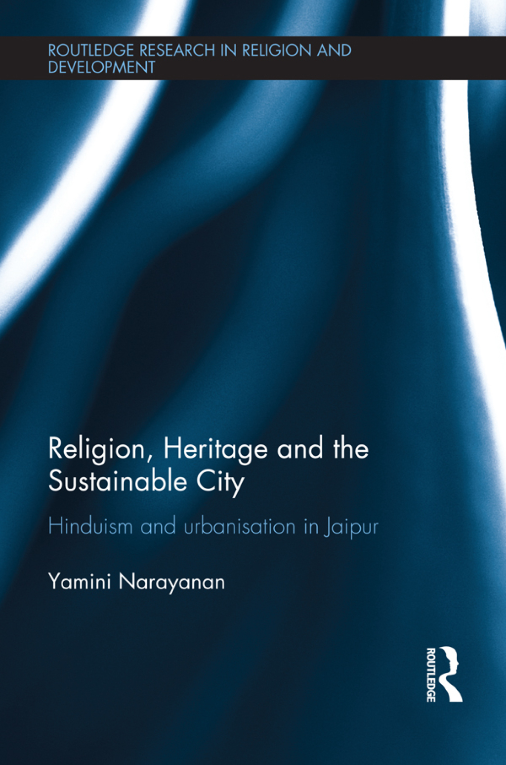 Religion, Heritage and the Sustainable City Hinduism and urbanisation in Jaipur 1st Edition