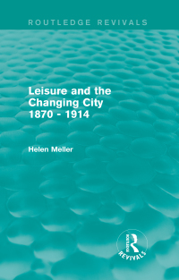Imagen de portada: Leisure and the Changing City 1870 - 1914 (Routledge Revivals) 1st edition 9780415842136