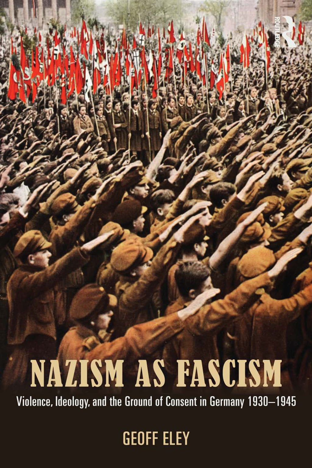 Nazism as Fascism Violence, Ideology, and the Ground of Consent in Germany 1930-1945 1st Edition