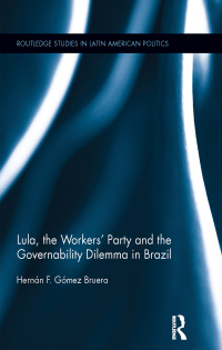 Cover image: Lula, the Workers' Party and the Governability Dilemma in Brazil 1st edition 9780415834322