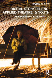 Cover image: Digital Storytelling, Applied Theatre, & Youth 1st edition 9780415832182