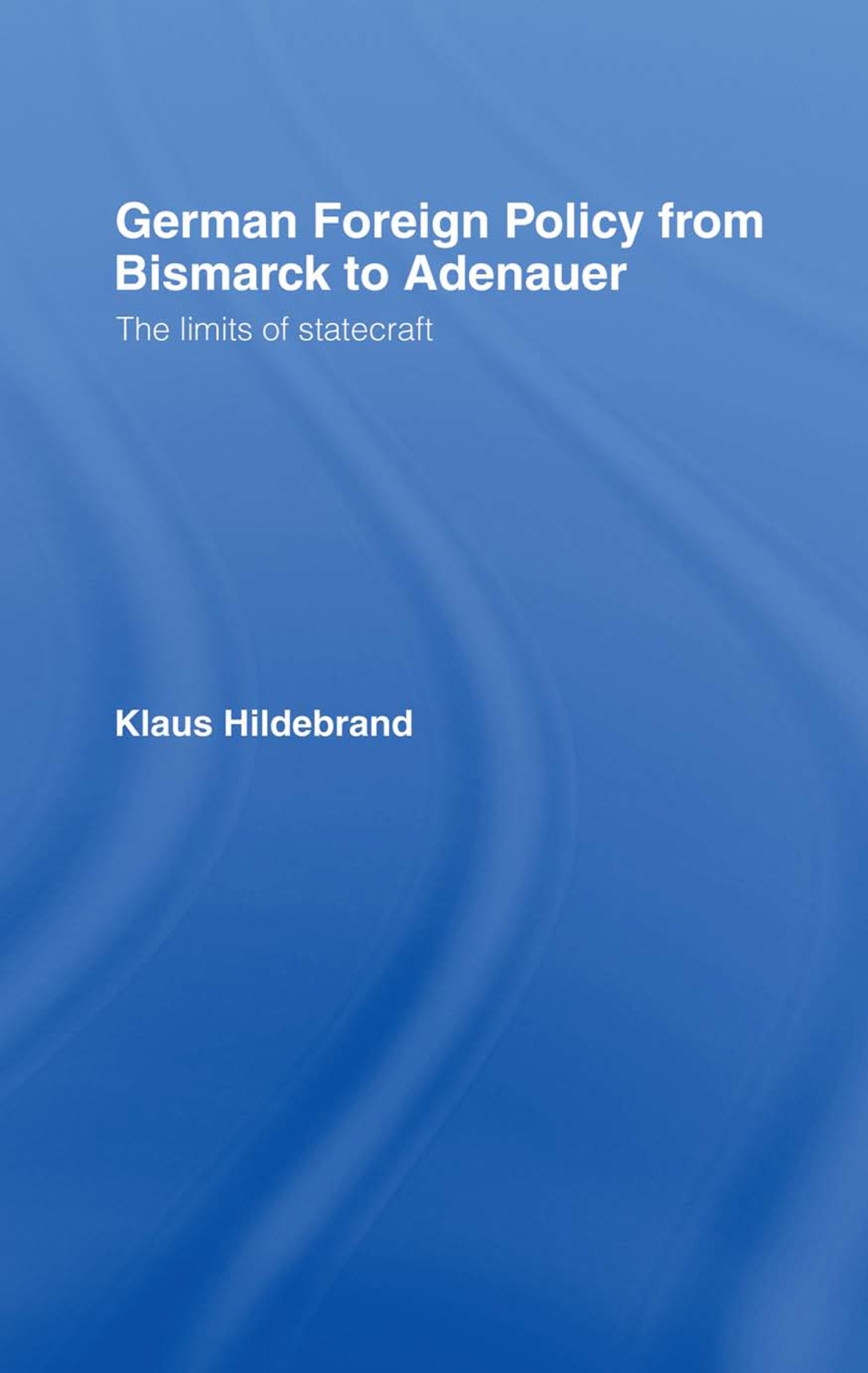 German Foreign Policy from Bismarck to Adenauer The Limits of Statecraft 1st Edition