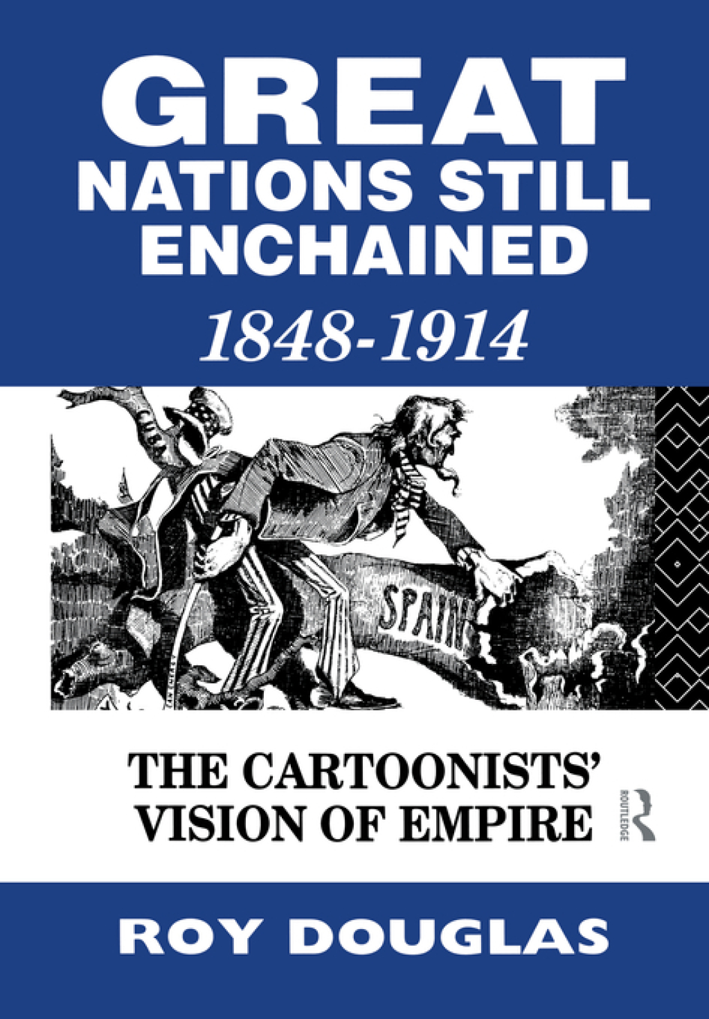 Great Nations Still Enchained The Cartoonists’ Vision of Empire 1848-1914 1st Edition