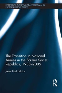Cover image: The Transition to National Armies in the Former Soviet Republics, 1988-2005 1st edition 9780415688369
