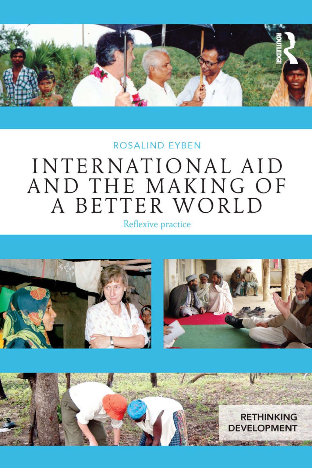 International Aid and the Making of a Better World Reflexive Practice 1st Edition